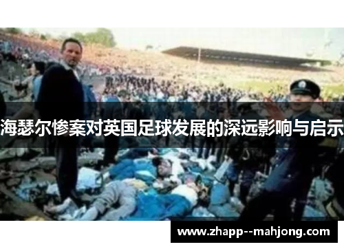 海瑟尔惨案对英国足球发展的深远影响与启示