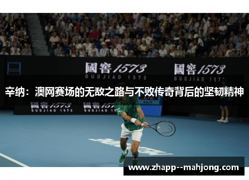 辛纳：澳网赛场的无敌之路与不败传奇背后的坚韧精神