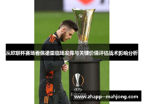 从欧联杯赛场看佩德里临场发挥与关键价值评估战术影响分析 从欧联杯赛场看佩德里临场发挥与关键价值评估战术影响分析