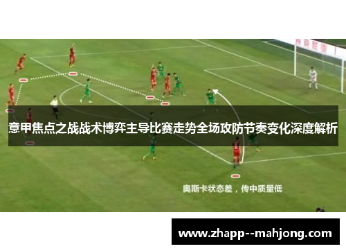 意甲焦点之战战术博弈主导比赛走势全场攻防节奏变化深度解析