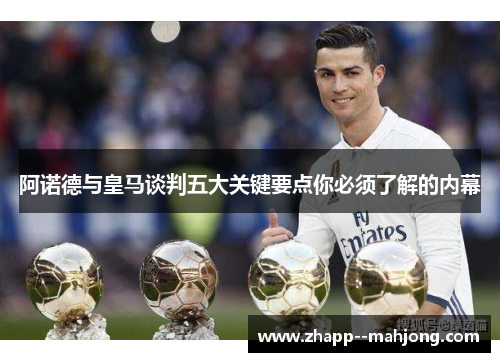 阿诺德与皇马谈判五大关键要点你必须了解的内幕 阿诺德与皇马谈判五大关键要点你必须了解的内幕