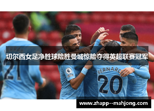 切尔西女足净胜球险胜曼城惊险夺得英超联赛冠军