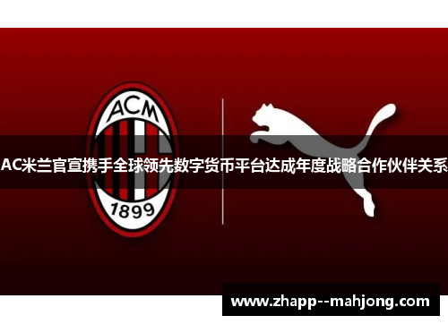 AC米兰官宣携手全球领先数字货币平台达成年度战略合作伙伴关系 AC米兰官宣携手全球领先数字货币平台达成年度战略合作伙伴关系